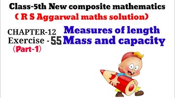 CLASS-5TH:-MATHS/CHAPTER-12/MEASURES OF LENGTH, MASS AND CAPACITY/R S Aggarwal maths/Exercise-55 (1)