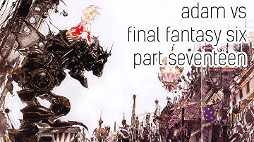 Adam vs. Final Fantasy Six - Part Seventeen