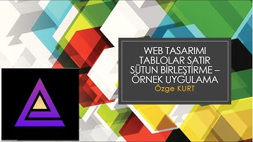 WEB TASARIM TABLOLAR SATIR SÜTUN BİRLEŞTİRME(ROWSPAN-COLSPAN) - ÖRNEK UYGULAMA