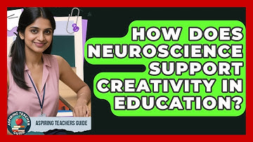 How Does Neuroscience Support Creativity In Education? - Aspiring Teacher Guide