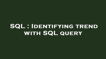 SQL : Identifying trend with SQL query