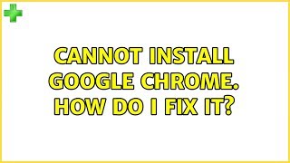 Ubuntu: Cannot Install Google Chrome. How do I fix it?