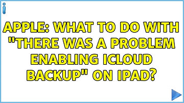 Apple: What to do with "There was a problem enabling iCloud Backup" on iPad?