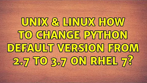 Unix & Linux: How to change python default version from 2.7 to 3.7 on RHEL 7? (3 Solutions!!)