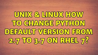 Unix & Linux: How to change python default version from 2.7 to 3.7 on RHEL 7? (3 Solutions!!)