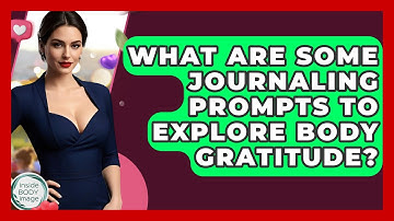 What Are Some Journaling Prompts To Explore Body Gratitude? - Inside Body Image