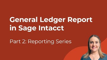 Sage Intacct Basic Reporting | Part 2: General Ledger Report