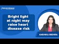 Night-time bright light exposure may raise heart disease risk, study finds