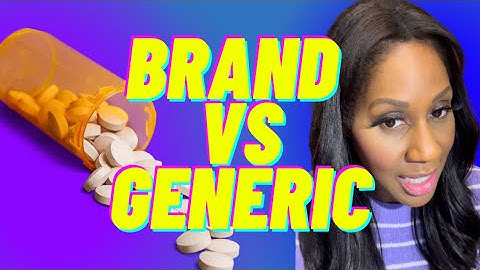 Are Brand Name Drugs Better than Generic Drugs?  What’s the Difference? A Doctor Explains