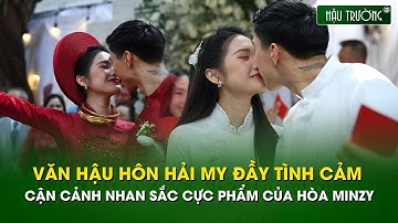 Toàn cảnh lễ ăn hỏi Văn Hậu - Hải My:"Cô dâu chú rể hôn nhau say đắm" và nhan sắc cực phẩm Hoà Minzy