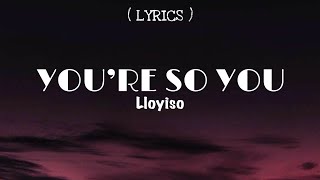 Lloyiso - You’re so you (Lyrics)