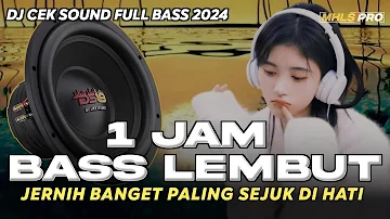 1 JAM BASS LEMBUT JERNIH BANGET PALING SEJUK DI HATI | DJ CEK SOUND FULL BASS 2024 (MHLS PRO)