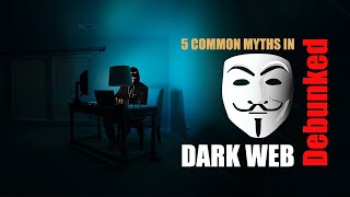 5 Common Myths About the Dark Web – Debunked!