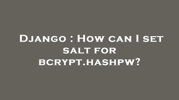 Django : How can I set salt for bcrypt.hashpw?