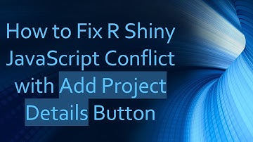 How to Fix R Shiny JavaScript Conflict with Add Project Details Button