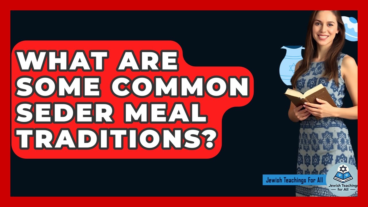 What Are Some Common Seder Meal Traditions? - Jewish Teachings For All