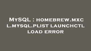 MySQL : homebrew.mxcl.mysql.plist launchctl load error
