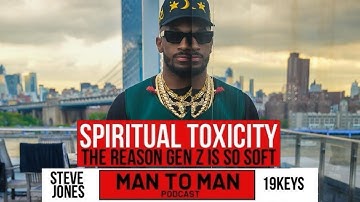 SPIRITUAL TOXICITY AND THE REASON GEN-Z IS SO SOFT: MAN TO MAN W/ 19KEYS & STEVE JONES