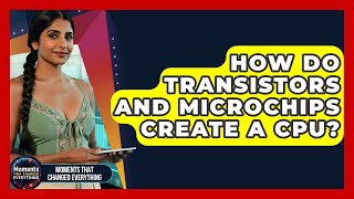 How Do Transistors And Microchips Create A CPU - Moments That Changed Everything