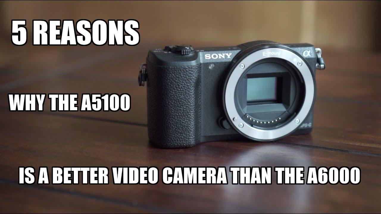 5 reasons why the Sony a5100 is a better video camera than the a6000