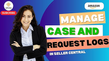 "How to Manage Your Case and Request Logs in Amazon Seller Central | Step-by-Step Guide"