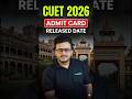 CUET 2026 ADMIT CARD RELEASED DATE #cuet2026 #ytshorts #shorts