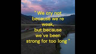 We Cry Because... Quotes that are Worth Listening To!