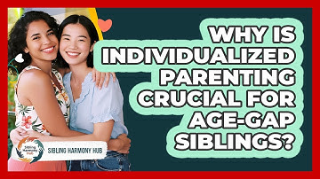 Why Is Individualized Parenting Crucial For Age-gap Siblings? - Sibling Harmony Hub