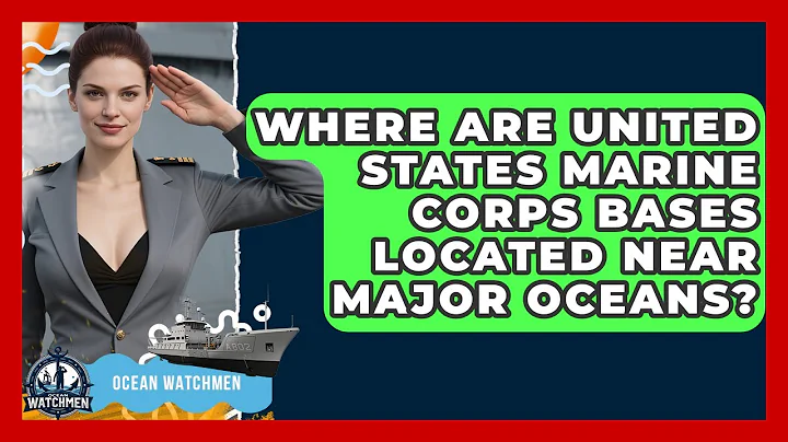 Where Are United States Marine Corps Bases Located Near Major Oceans? - Ocean Watchmen