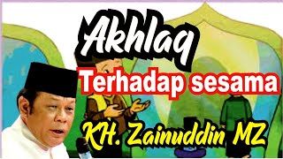 Akhlak terhadap sesama manusia || KH. ZAINUDDIN MZ.