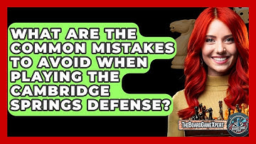 What Are The Common Mistakes To Avoid When Playing The Cambridge Springs Defense?