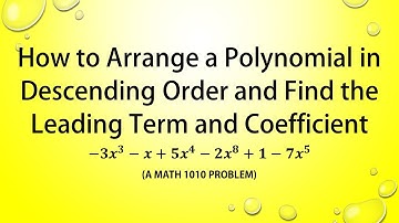 How to Arrange a Polynomial in Descending Order and Find the Leading Term & Coefficient (MATH 1010)