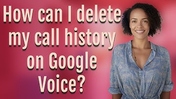 How can I delete my call history on Google Voice?