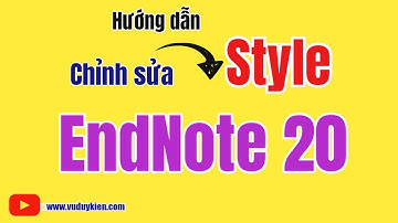 Hướng dẫn chỉnh sửa Style với Endnote 20 | TS.BS.Vũ Duy Kiên