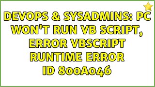 DevOps & SysAdmins: PC won't run VB script, error VBScript runtime error ID 800A046 (3 Solutions!!)