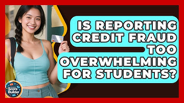 Is Reporting Credit Fraud Too Overwhelming For Students? - Student Score Builder