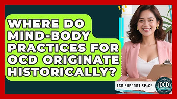 Where Do Mind-body Practices For OCD Originate Historically? - OCD Support Space