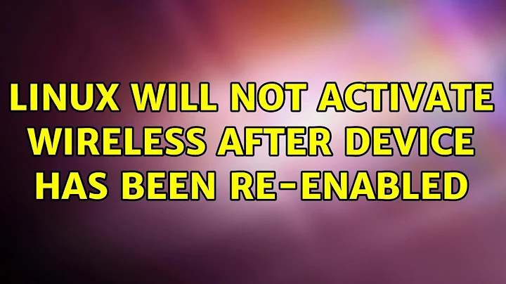 Linux will not activate wireless after device has been re-enabled (5 Solutions!!)
