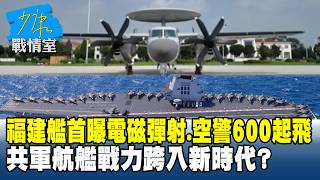 福建艦首曝電磁彈射、空警600起飛　共軍航艦戰力跨入新時代？#少康戰情室 20260731-1 #吳崢 #周榆修 #尹乃菁 #費鴻泰 #葉元之