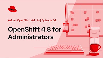 Ask an OpenShift Admin (Ep 34): OpenShift 4.8 for Administrators