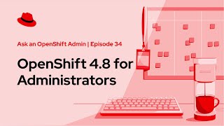 Ask An OpenShift Admin (Ep 34): OpenShift 4.8 For Administrators Ask An OpenShift Admin (Ep 34): OpenShift 4.8 For Administrators