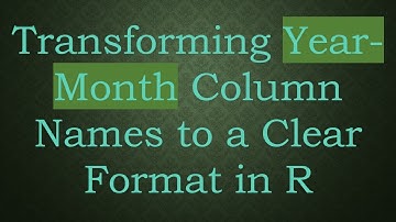 Transforming Year-Month Column Names to a Clear Format in R