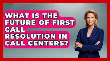 What Is The Future Of First Call Resolution In Call Centers? - Call Center Pro Strategies