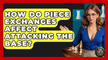 How Do Piece Exchanges Affect Attacking The Base? - The Chess Codex
