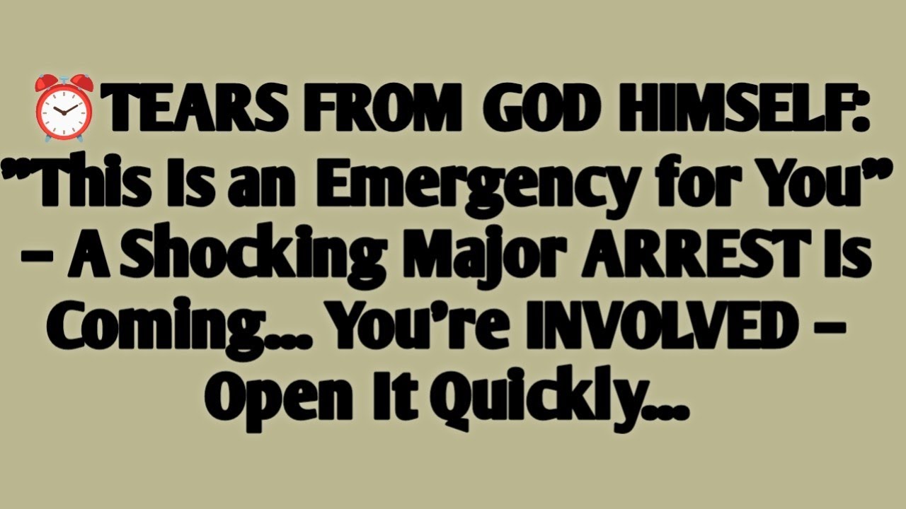 🚨TEARS FROM GOD HIMSELF: "This Is an Emergency for You" – A Shocking Major ARREST Is Coming...