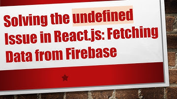 Solving the undefined Issue in React.js: Fetching Data from Firebase
