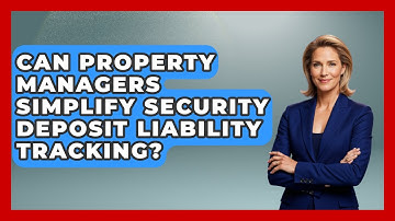Can Property Managers Simplify Security Deposit Liability Tracking? - Mastering Property Management