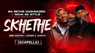 Ba Bethe Gashoazen & Nova sa style - Skhethe (feat. WestBoy, Caeser & Janisto) [Acapella]