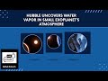 Hubble uncovers water vapor  nasa rotech nasarotech water