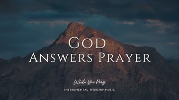 GOD ANSWERS PRAYER | Instrumental Worship Music | While You Pray